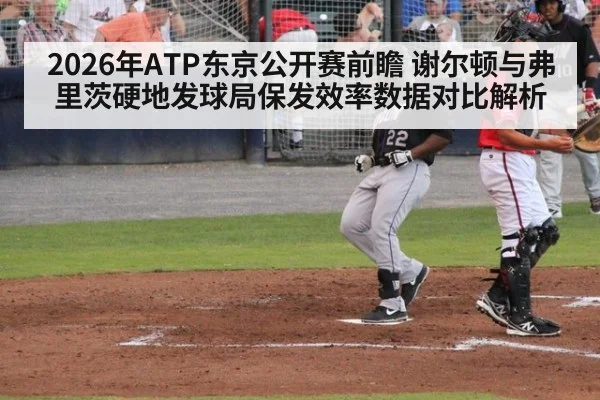 2026年ATP东京公开赛前瞻 谢尔顿与弗里茨硬地发球局保发效率数据对比解析