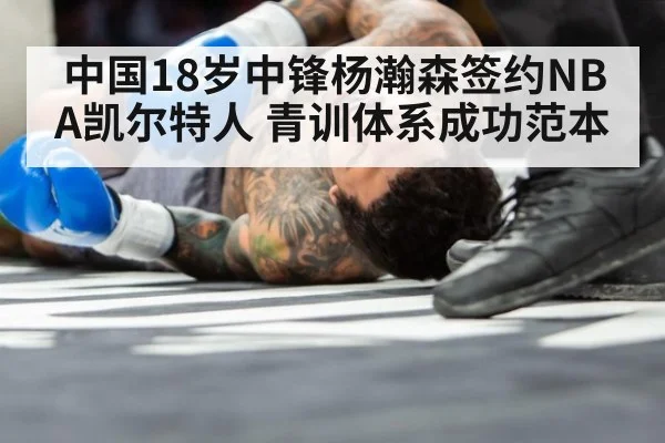 中国18岁中锋杨瀚森签约NBA凯尔特人 青训体系成功范本